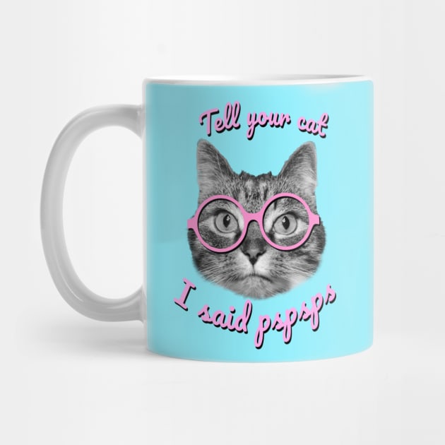 Tell your cat I said pspsps by Purrfect